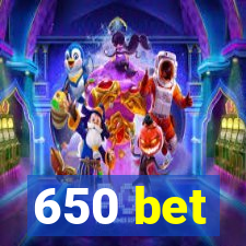 650 bet